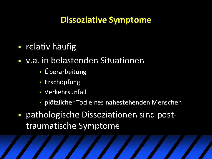 Dissoziative Symptome § § relativ häufig v. a. in belastenden Situationen § § § Dissoziative Symptome § § relativ häufig v. a. in belastenden Situationen § § §
