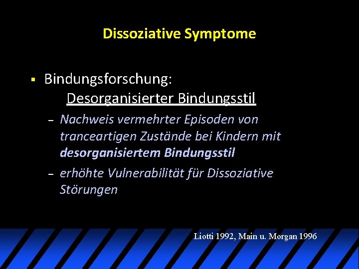 Dissoziative Symptome § Bindungsforschung: Desorganisierter Bindungsstil – – Nachweis vermehrter Episoden von tranceartigen Zustände Dissoziative Symptome § Bindungsforschung: Desorganisierter Bindungsstil – – Nachweis vermehrter Episoden von tranceartigen Zustände
