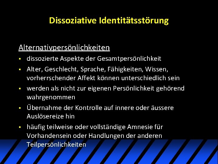 Dissoziative Identitätsstörung Alternativpersönlichkeiten § § § dissozierte Aspekte der Gesamtpersönlichkeit Alter, Geschlecht, Sprache, Fähigkeiten, Dissoziative Identitätsstörung Alternativpersönlichkeiten § § § dissozierte Aspekte der Gesamtpersönlichkeit Alter, Geschlecht, Sprache, Fähigkeiten,