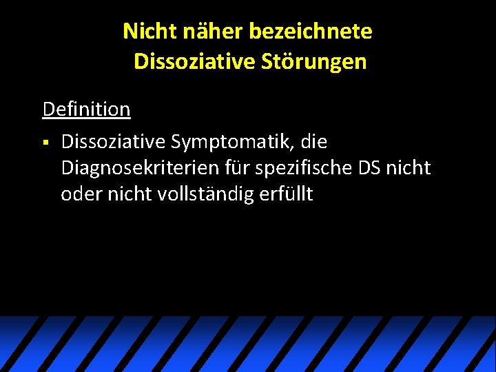 Nicht näher bezeichnete Dissoziative Störungen Definition § Dissoziative Symptomatik, die Diagnosekriterien für spezifische DS Nicht näher bezeichnete Dissoziative Störungen Definition § Dissoziative Symptomatik, die Diagnosekriterien für spezifische DS