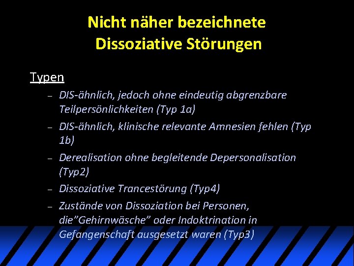 Nicht näher bezeichnete Dissoziative Störungen Typen – – – DIS-ähnlich, jedoch ohne eindeutig abgrenzbare Nicht näher bezeichnete Dissoziative Störungen Typen – – – DIS-ähnlich, jedoch ohne eindeutig abgrenzbare