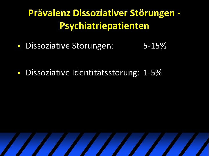 Prävalenz Dissoziativer Störungen Psychiatriepatienten § Dissoziative Störungen: 5 -15% § Dissoziative Identitätsstörung: 1 -5% Prävalenz Dissoziativer Störungen Psychiatriepatienten § Dissoziative Störungen: 5 -15% § Dissoziative Identitätsstörung: 1 -5%