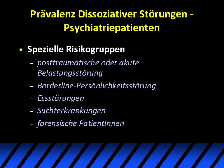 Prävalenz Dissoziativer Störungen Psychiatriepatienten § Spezielle Risikogruppen – – – posttraumatische oder akute Belastungsstörung Prävalenz Dissoziativer Störungen Psychiatriepatienten § Spezielle Risikogruppen – – – posttraumatische oder akute Belastungsstörung