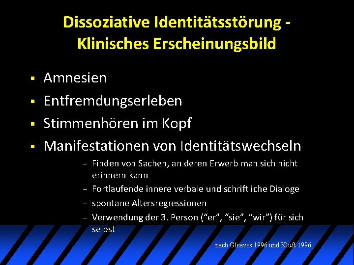 Dissoziative Identitätsstörung Klinisches Erscheinungsbild § § Amnesien Entfremdungserleben Stimmenhören im Kopf Manifestationen von Identitätswechseln Dissoziative Identitätsstörung Klinisches Erscheinungsbild § § Amnesien Entfremdungserleben Stimmenhören im Kopf Manifestationen von Identitätswechseln