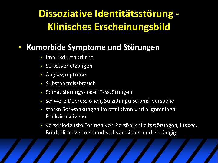 Dissoziative Identitätsstörung Klinisches Erscheinungsbild § Komorbide Symptome und Störungen § § § § Impulsdurchbrüche Dissoziative Identitätsstörung Klinisches Erscheinungsbild § Komorbide Symptome und Störungen § § § § Impulsdurchbrüche