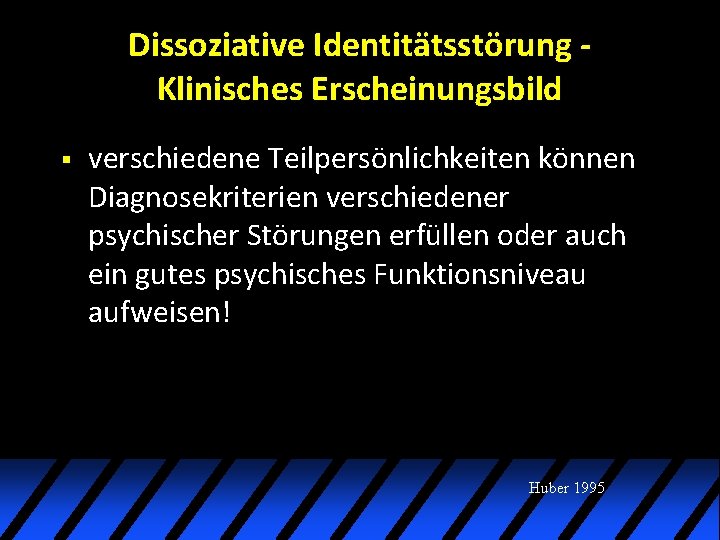 Dissoziative Identitätsstörung Klinisches Erscheinungsbild § verschiedene Teilpersönlichkeiten können Diagnosekriterien verschiedener psychischer Störungen erfüllen oder Dissoziative Identitätsstörung Klinisches Erscheinungsbild § verschiedene Teilpersönlichkeiten können Diagnosekriterien verschiedener psychischer Störungen erfüllen oder