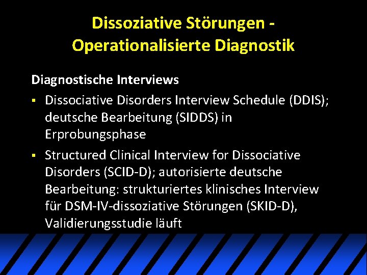 Dissoziative Störungen Operationalisierte Diagnostik Diagnostische Interviews § Dissociative Disorders Interview Schedule (DDIS); deutsche Bearbeitung Dissoziative Störungen Operationalisierte Diagnostik Diagnostische Interviews § Dissociative Disorders Interview Schedule (DDIS); deutsche Bearbeitung