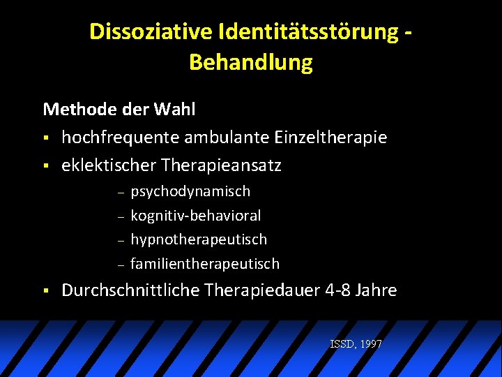 Dissoziative Identitätsstörung Behandlung Methode der Wahl § hochfrequente ambulante Einzeltherapie § eklektischer Therapieansatz – Dissoziative Identitätsstörung Behandlung Methode der Wahl § hochfrequente ambulante Einzeltherapie § eklektischer Therapieansatz –