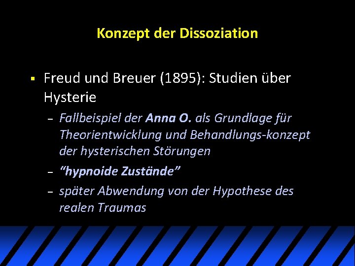 Konzept der Dissoziation § Freud und Breuer (1895): Studien über Hysterie – – – Konzept der Dissoziation § Freud und Breuer (1895): Studien über Hysterie – – –