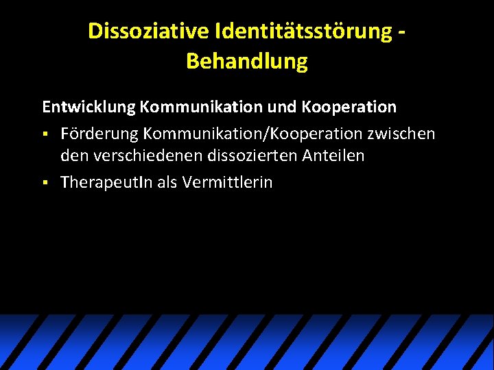Dissoziative Identitätsstörung Behandlung Entwicklung Kommunikation und Kooperation § Förderung Kommunikation/Kooperation zwischen den verschiedenen dissozierten Dissoziative Identitätsstörung Behandlung Entwicklung Kommunikation und Kooperation § Förderung Kommunikation/Kooperation zwischen den verschiedenen dissozierten