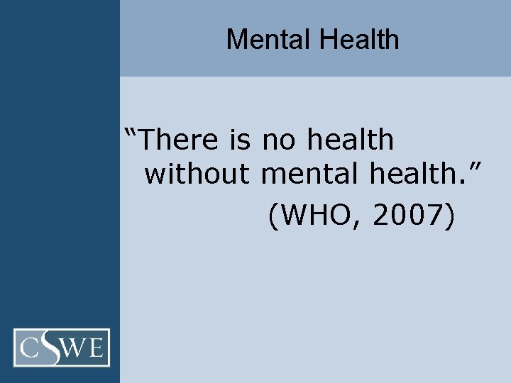 Mental Health “There is no health without mental health. ” (WHO, 2007) 