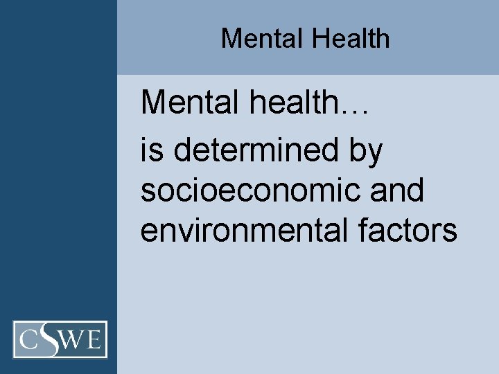 Mental Health Mental health… is determined by socioeconomic and environmental factors 