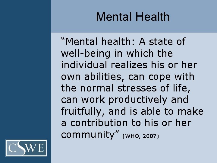 Mental Health “Mental health: A state of well-being in which the individual realizes his