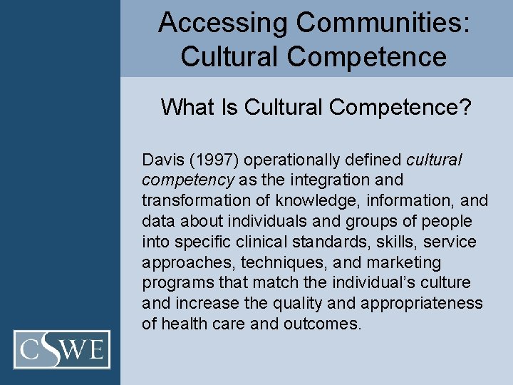 Accessing Communities: Cultural Competence What Is Cultural Competence? Davis (1997) operationally defined cultural competency