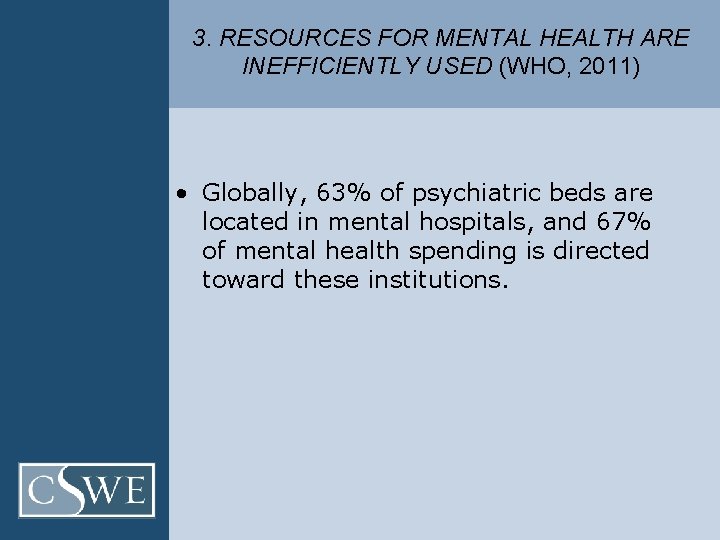 3. RESOURCES FOR MENTAL HEALTH ARE INEFFICIENTLY USED (WHO, 2011) • Globally, 63% of