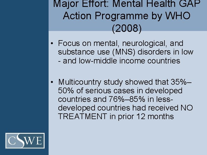 Major Effort: Mental Health GAP Action Programme by WHO (2008) • Focus on mental,