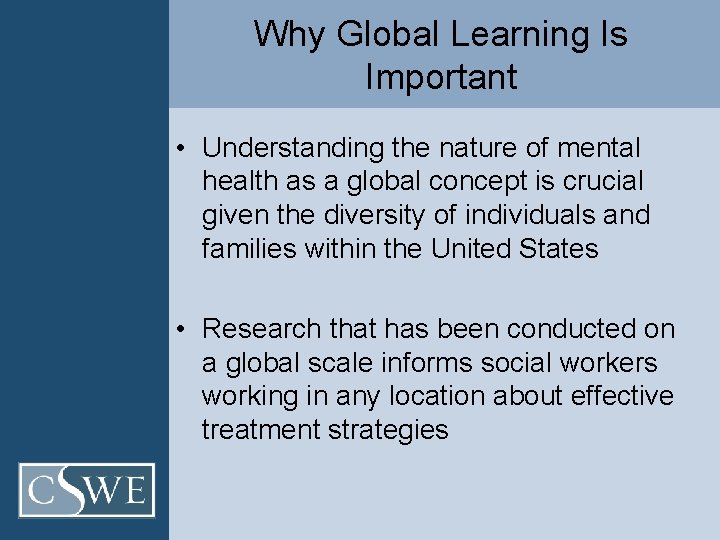Why Global Learning Is Important • Understanding the nature of mental health as a