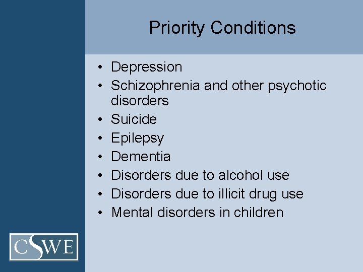 Priority Conditions • Depression • Schizophrenia and other psychotic disorders • Suicide • Epilepsy