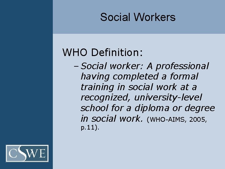 Social Workers WHO Definition: – Social worker: A professional having completed a formal training