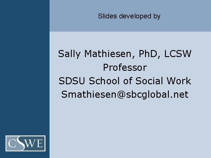 Slides developed by Sally Mathiesen, Ph. D, LCSW Professor SDSU School of Social Work