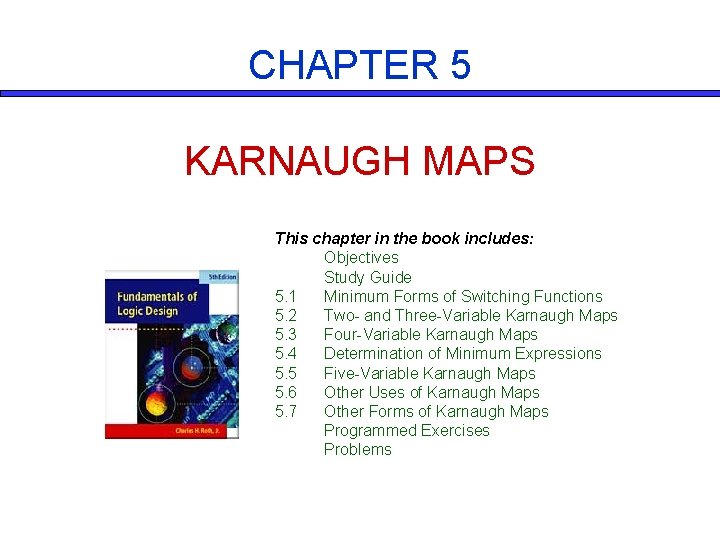 CHAPTER 5 KARNAUGH MAPS This chapter in the book includes: Objectives Study Guide 5.
