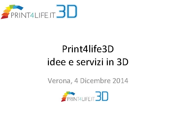 Print 4 life 3 D idee e servizi in 3 D Verona, 4 Dicembre