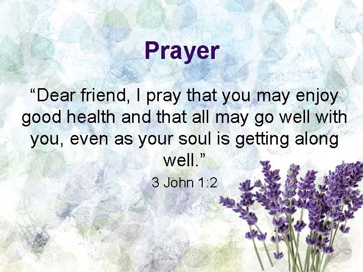Prayer “Dear friend, I pray that you may enjoy good health and that all
