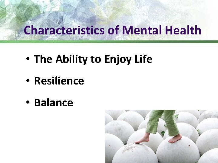 Characteristics of Mental Health • The Ability to Enjoy Life • Resilience • Balance