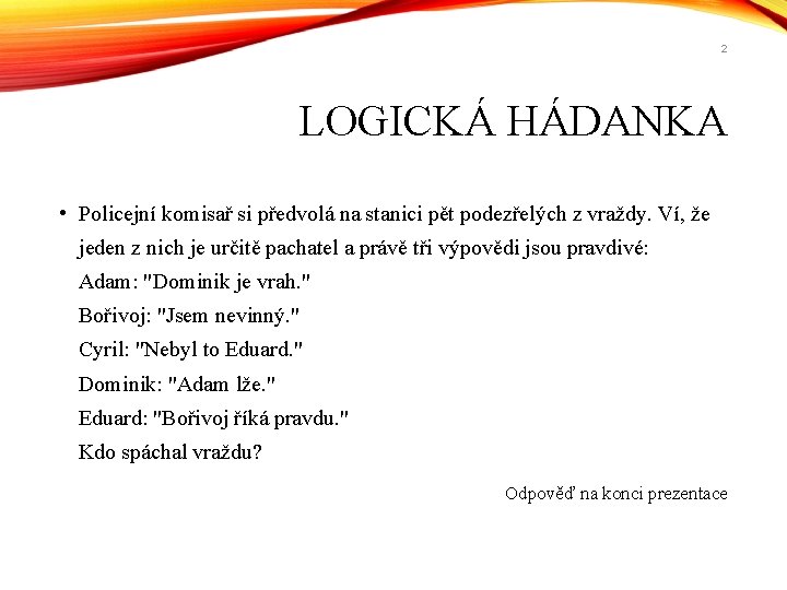 2 LOGICKÁ HÁDANKA • Policejní komisař si předvolá na stanici pět podezřelých z vraždy.