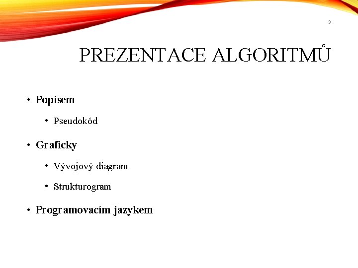 3 PREZENTACE ALGORITMŮ • Popisem • Pseudokód • Graficky • Vývojový diagram • Strukturogram