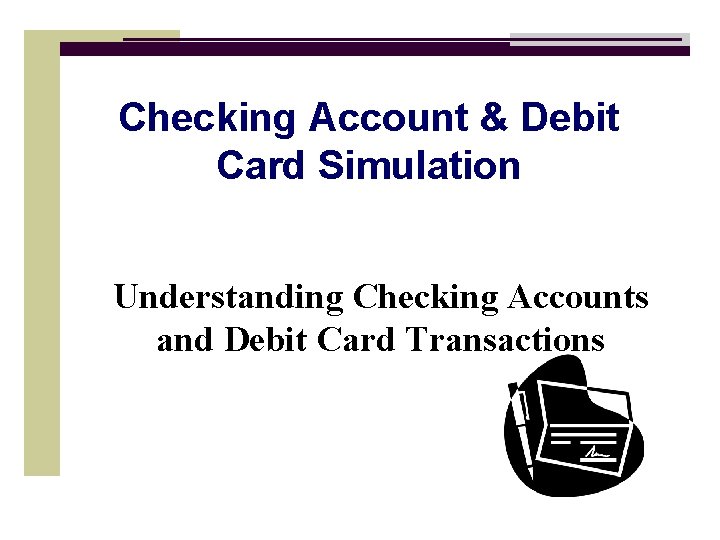 Checking Account & Debit Card Simulation Understanding Checking Accounts and Debit Card Transactions 