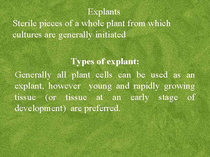 Explants Sterile pieces of a whole plant from which cultures are generally initiated Types