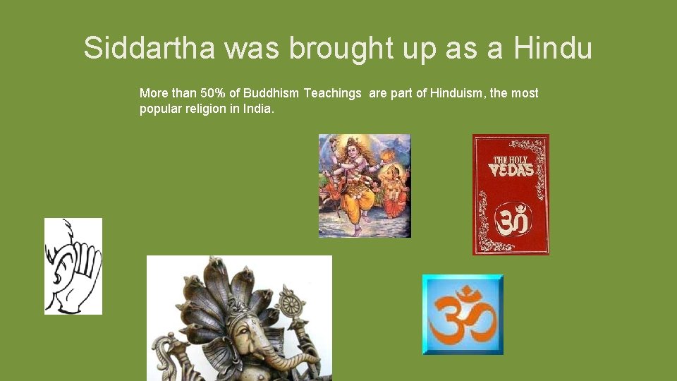 Siddartha was brought up as a Hindu More than 50% of Buddhism Teachings are