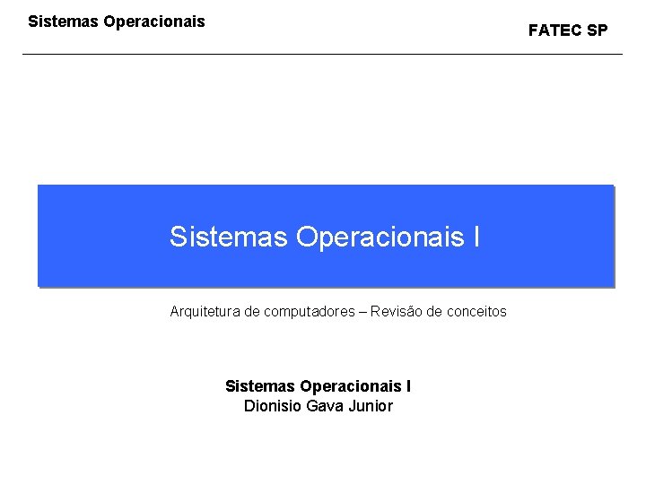 Sistemas Operacionais FATEC SP Sistemas Operacionais I Arquitetura de computadores – Revisão de conceitos