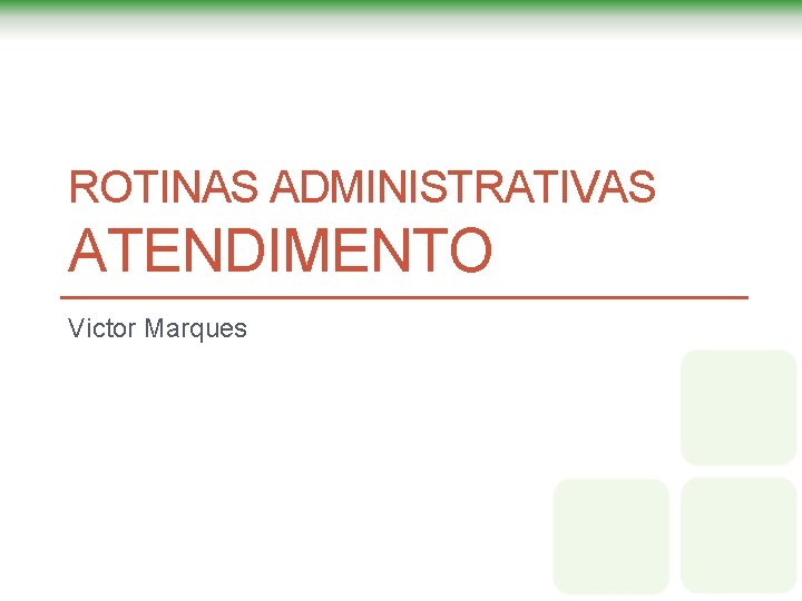 ROTINAS ADMINISTRATIVAS ATENDIMENTO Victor Marques ROTINAS ADMINISTRATIVAS ATENDIMENTO Victor Marques