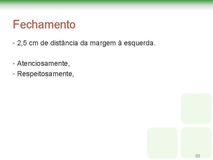 Fechamento • 2, 5 cm de distância da margem à esquerda. • Atenciosamente, • Fechamento • 2, 5 cm de distância da margem à esquerda. • Atenciosamente, •