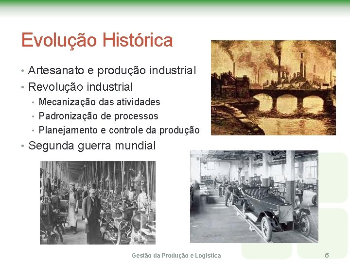 Evolução Histórica • Artesanato e produção industrial • Revolução industrial • Mecanização das atividades Evolução Histórica • Artesanato e produção industrial • Revolução industrial • Mecanização das atividades