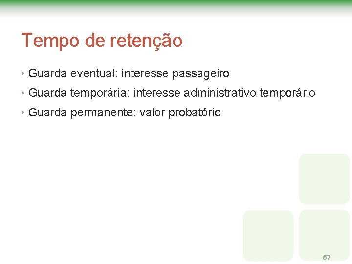 Tempo de retenção • Guarda eventual: interesse passageiro • Guarda temporária: interesse administrativo temporário Tempo de retenção • Guarda eventual: interesse passageiro • Guarda temporária: interesse administrativo temporário