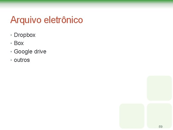 Arquivo eletrônico • Dropbox • Box • Google drive • outros 59 Arquivo eletrônico • Dropbox • Box • Google drive • outros 59
