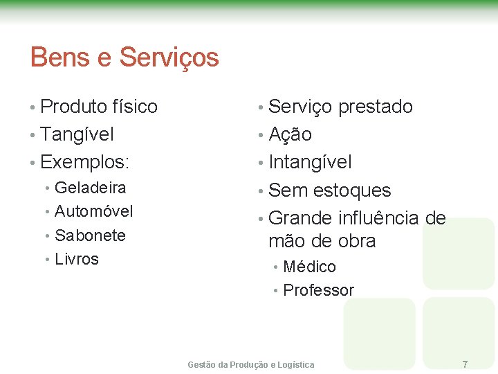 Bens e Serviços • Produto físico • Serviço prestado • Tangível • Ação • Bens e Serviços • Produto físico • Serviço prestado • Tangível • Ação •