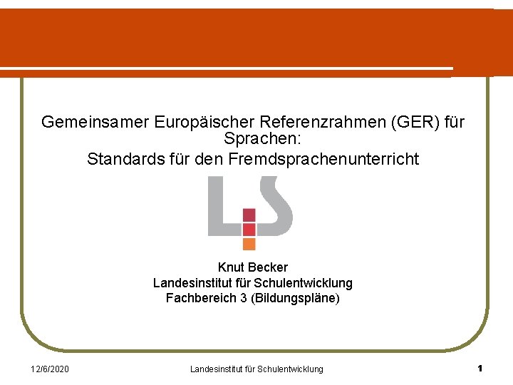 Gemeinsamer Europäischer Referenzrahmen (GER) für Sprachen: Standards für den Fremdsprachenunterricht Knut Becker Landesinstitut für
