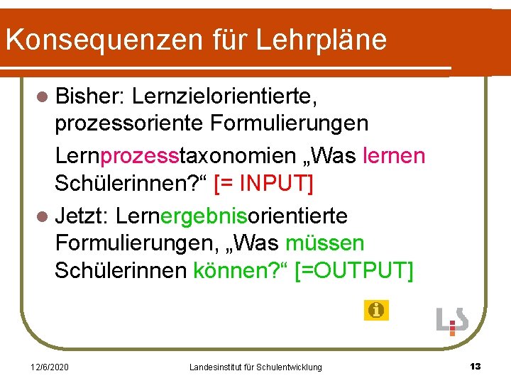 Konsequenzen für Lehrpläne l Bisher: Lernzielorientierte, prozessoriente Formulierungen Lernprozesstaxonomien „Was lernen Schülerinnen? “ [=