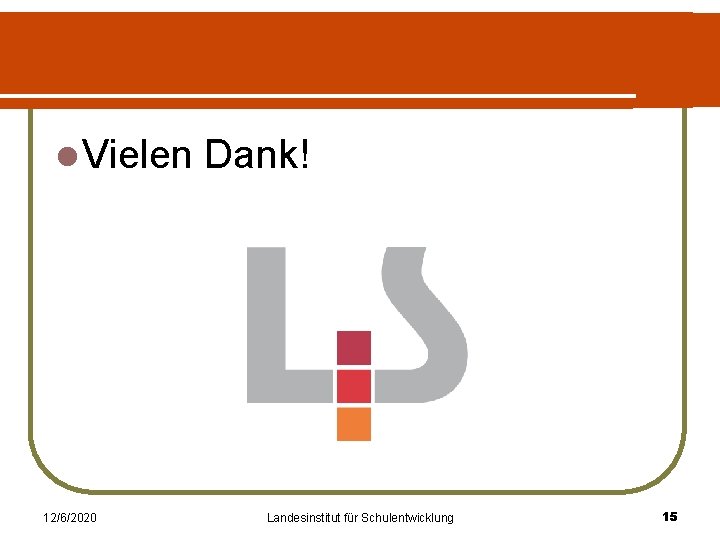 l Vielen 12/6/2020 Dank! Landesinstitut für Schulentwicklung 15 