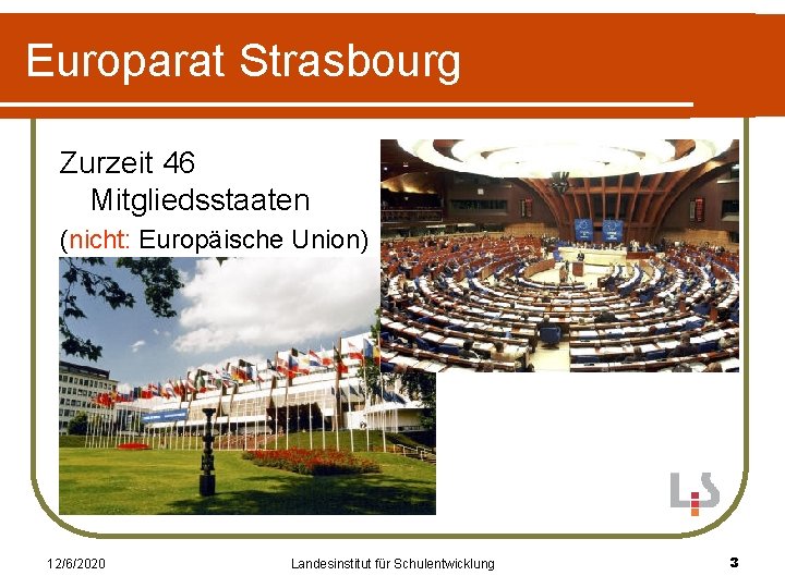 Europarat Strasbourg Zurzeit 46 Mitgliedsstaaten (nicht: Europäische Union) 12/6/2020 Landesinstitut für Schulentwicklung 3 