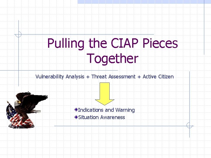 Pulling the CIAP Pieces Together Vulnerability Analysis + Threat Assessment + Active Citizen Indications