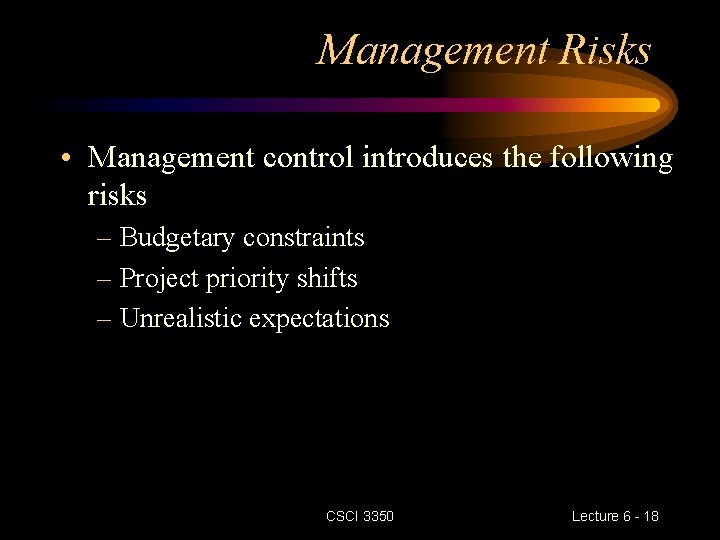 Management Risks • Management control introduces the following risks – Budgetary constraints – Project Management Risks • Management control introduces the following risks – Budgetary constraints – Project