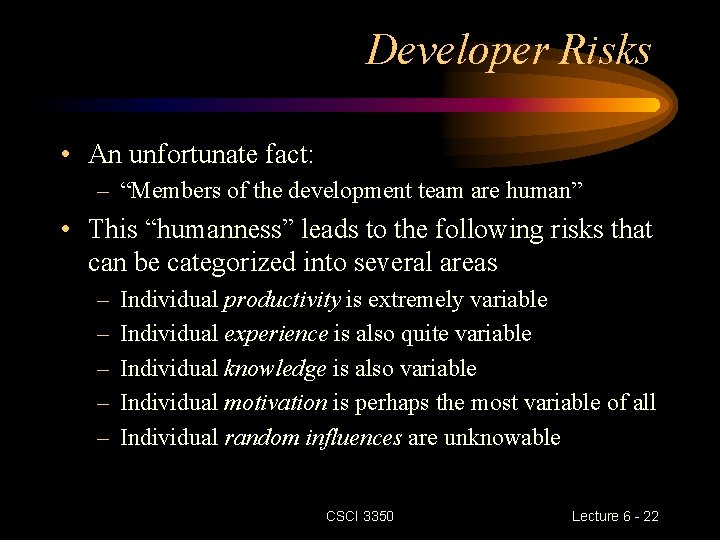Developer Risks • An unfortunate fact: – “Members of the development team are human” Developer Risks • An unfortunate fact: – “Members of the development team are human”