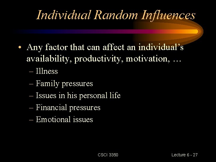 Individual Random Influences • Any factor that can affect an individual’s availability, productivity, motivation, Individual Random Influences • Any factor that can affect an individual’s availability, productivity, motivation,