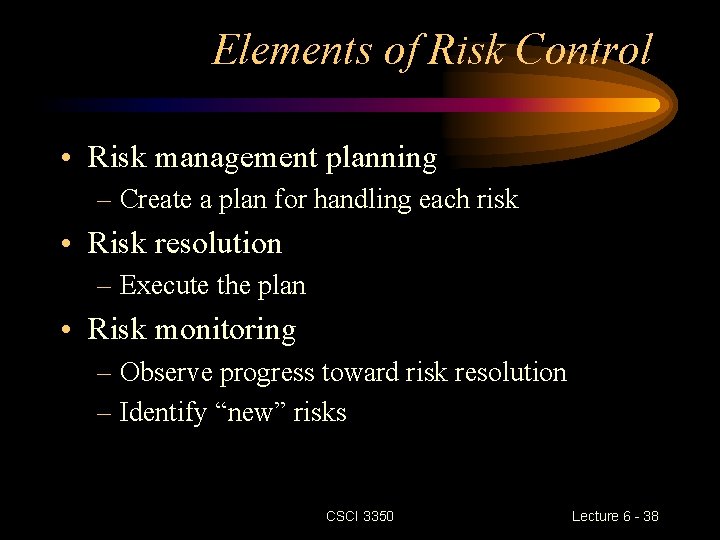 Elements of Risk Control • Risk management planning – Create a plan for handling Elements of Risk Control • Risk management planning – Create a plan for handling