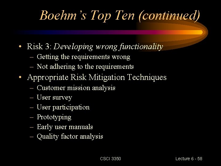 Boehm’s Top Ten (continued) • Risk 3: Developing wrong functionality – Getting the requirements Boehm’s Top Ten (continued) • Risk 3: Developing wrong functionality – Getting the requirements